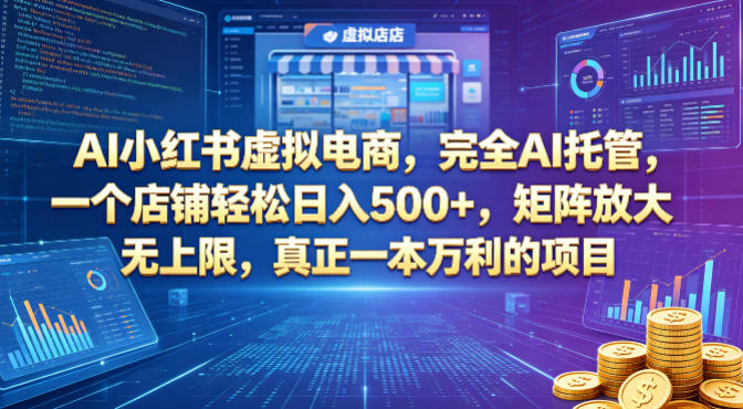 AI小红书虚拟电商，完全AI托管，一个店铺轻松日入500+，矩阵放大无上限，真正一本万利的项目【揭秘】-KJ分享