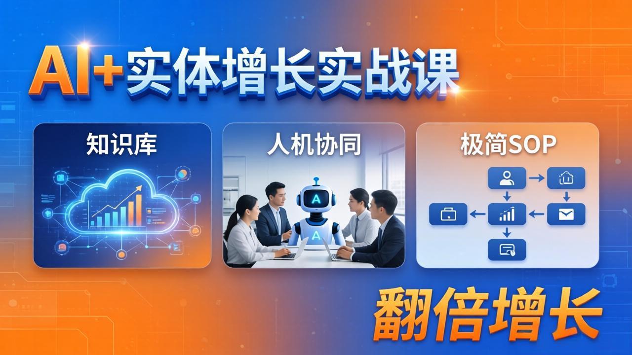 AI+实体增长实战课：知识库+人机协同+极简SOP，助力实体业务翻倍增长-KJ分享