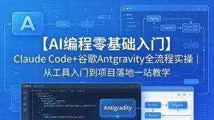 【AI编程零基础入门】Claude Code+谷歌Antigravity全流程实操｜从工具入门到项目落地一站教学-KJ分享