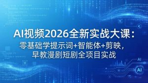AI视频2026全新实战大课：零基础学提示词+智能体+剪映，早教漫剧短剧全项目实战-KJ分享