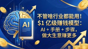 不管啥行业都能用！$1 亿级赚钱模型：AI + 手册 + 步骤，做大生意赚更多-KJ分享