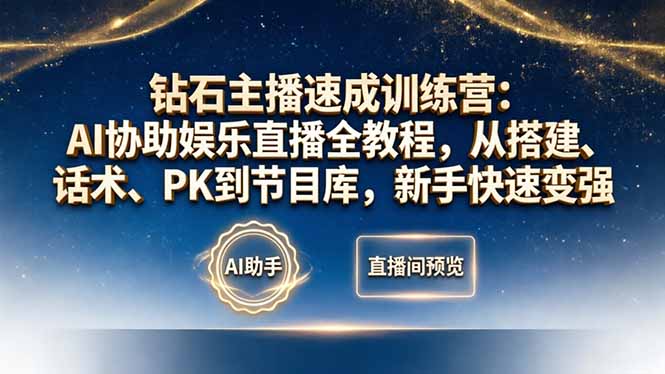 钻石主播速成训练营：AI协助娱乐直播全教程，从搭建、话术、PK到节目库，新手快速变强-KJ分享