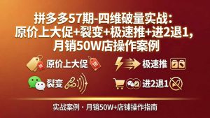 拼多多57期-四维破量实战：原价上大促+裂变+极速推+进2退1，月销50W店操作案例-KJ分享