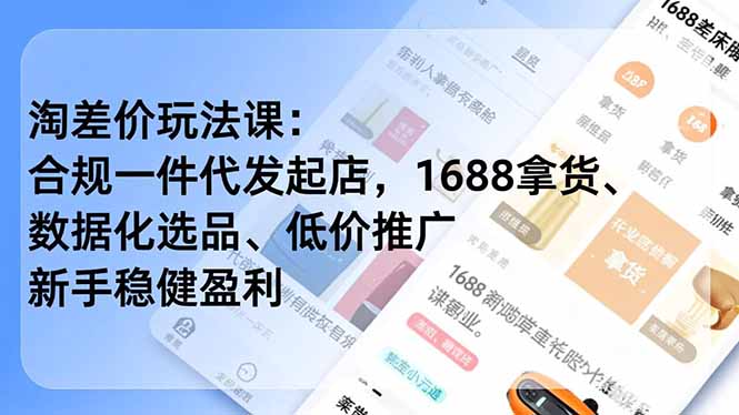 淘差价玩法课：合规一件代发起店，1688拿货、数据化选品、低价推广，新手稳健盈利(更新4月-KJ分享