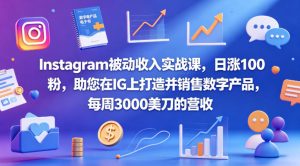 Instagram被动收入实战课，日涨100粉，助您在IG上打造并销售数字产品，每周3000美刀的营收【原创双语字幕】-KJ分享