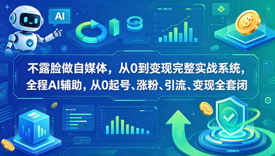 不露脸做自媒体，从0到变现完整实战系统，全程AI辅助，从0起号、涨粉、引流、变现全套闭环-KJ分享