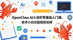 OpenClaw AI小龙虾零基础入门课，技术小白也能轻松玩转-KJ分享