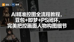 AI精准控图全流程教程，豆包+即梦+PS闭环，完美把控画面人物构图细节-KJ分享