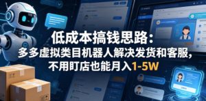 低成本搞钱思路：多多虚拟类目机器人解决发货和客服，不用盯店也能月入1-5W【揭秘】-KJ分享