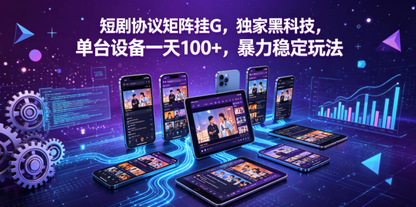 短剧协议矩阵挂G，独家黑科技，单台设备一天100+，暴力稳定玩法【揭秘】-KJ分享