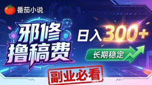 番茄邪修撸稿费，日入300+，每天 20 分钟！0 门槛躺赚，小白副业首选！-KJ分享