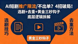 AI短剧推广总被限流、不出单？4招选剧+去重技巧+黄金三秒钩子，手把手拆解底层逻辑-KJ分享