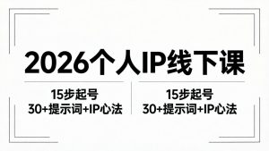 2026内容为王个人IP线下课全套资料：15步起号流程+30+提示词+IP心法实战-KJ分享