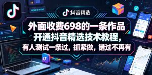 外面收费698的一条作品开通抖音精选技术教程,有人测试一条过,抓紧做,错过不再有-KJ分享