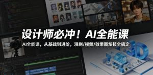 设计师必冲！AI全能课，从基础到进阶，漫剧/视频/效果图炫技全搞定-KJ分享