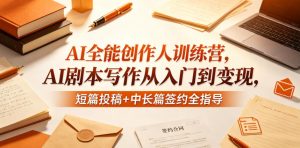 AI全能创作人训练营，AI剧本写作从入门到变现，短篇投稿+中长篇签约全指导-KJ分享