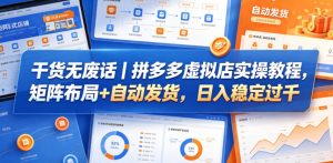 干货无废话｜拼多多虚拟店实操教程，矩阵布局+自动发货，日入稳定过千-KJ分享