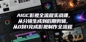 AIGC影视全流程实战课,从分镜生成到后期剪辑,从0到1完成影视制作全流程-KJ分享
