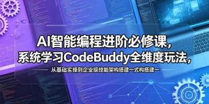 AI智能编程进阶必修课，系统学习CodeBuddy全维度玩法，从基础实操到企业级技能架构搭建一站式精通-KJ分享