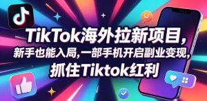 Tc联盟TikTok海外拉新项目,新手也能入局,一部手机开启副业变现,抓住Tiktok红利-KJ分享