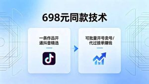 698元同款技术:一条作品开通抖音精选,可批量开号卖号,也可代过接单赚钱-KJ分享