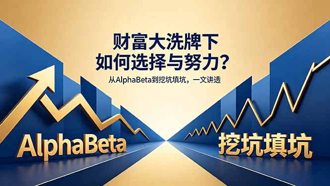 付费文章：财富大洗牌下如何选择与努力？从AlphaBeta到挖坑填坑，一文讲透-KJ分享