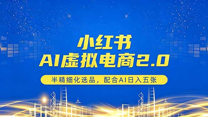 小红书AI虚拟电商2.0，半精细化选品，配合AI日入五张-KJ分享