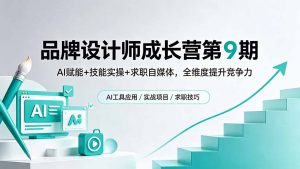 品牌设计师成长营第9期，AI赋能+技能实操+求职自媒体，全维度提升竞争力-KJ分享