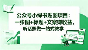 公众号小绿书贴图项目：一张图+标题+文案赚收益，听话照做一站式教学-KJ分享