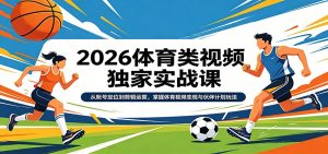 2026体育类视频独家实战课:从账号定位到剪辑运营,掌握体育视频变现与伙伴计划玩法-KJ分享