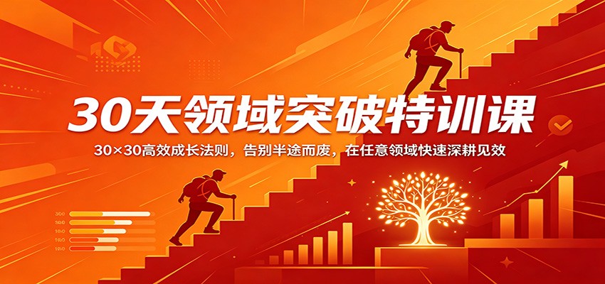 30天领域突破特训课：30×30高效成长法则，告别半途而废，在任意领域快速深耕见效-KJ分享