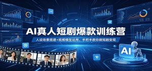 AI真人短剧爆款训练营：人设场景搭建+视频模型运用，手把手教你做短剧变现-KJ分享