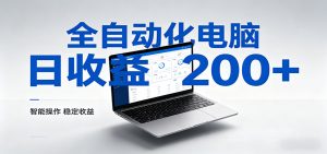 一台电脑全自动化,日收益达200+,个人与团队均可轻松落地-KJ分享