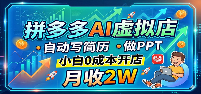 拼多多AI虚拟店，自动写简历做PPT，小白0成本开店，月收2W稳如狗-KJ分享