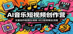 AI音乐短视频创作营：文案创作配图生视频，对口型剪辑全流程-KJ分享