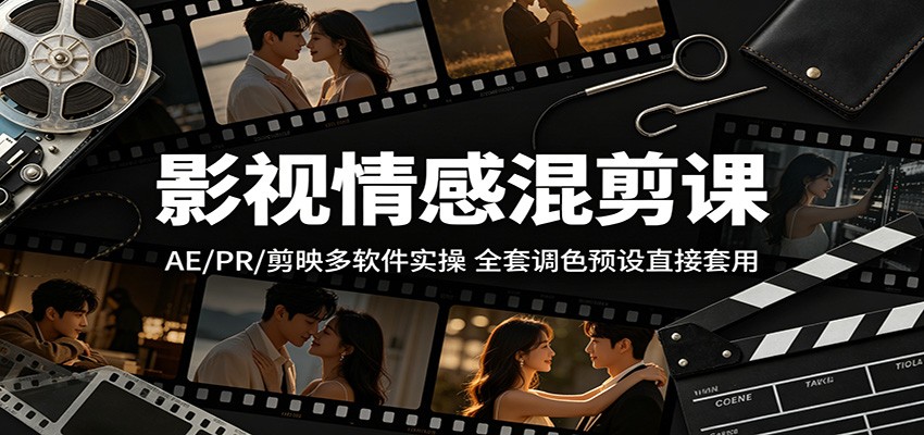 影视情感混剪课:AE/PR/剪映多软件实操,全套调色预设直接套用-KJ分享