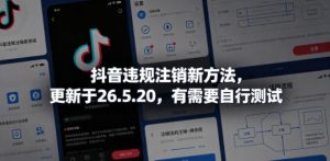 抖音违规注销新方法,更新于26.5.20,有需要自行测试-KJ分享