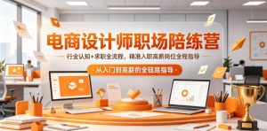 电商设计师职场陪练营,行业认知+求职全流程,精准入职高薪岗位全程指导-KJ分享