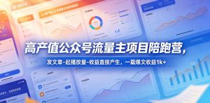 高产值公众号流量主项目陪跑营,发文章-起播放量-收益直接产生,一篇爆文收益1k+-KJ分享
