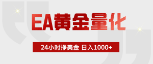 EA黄金量化，全天候运行，告别盯盘，小白轻松入手，日入1000+-KJ分享