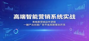高端智能营销系统实战:希格斯营销运作逻辑,一键产出创意广告节省高额策划开支-KJ分享
