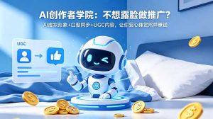 AI创作者学院:不想露脸做推广?AI虚拟形象+口型同步+UGC内容,让你安心睡觉照样赚钱-KJ分享