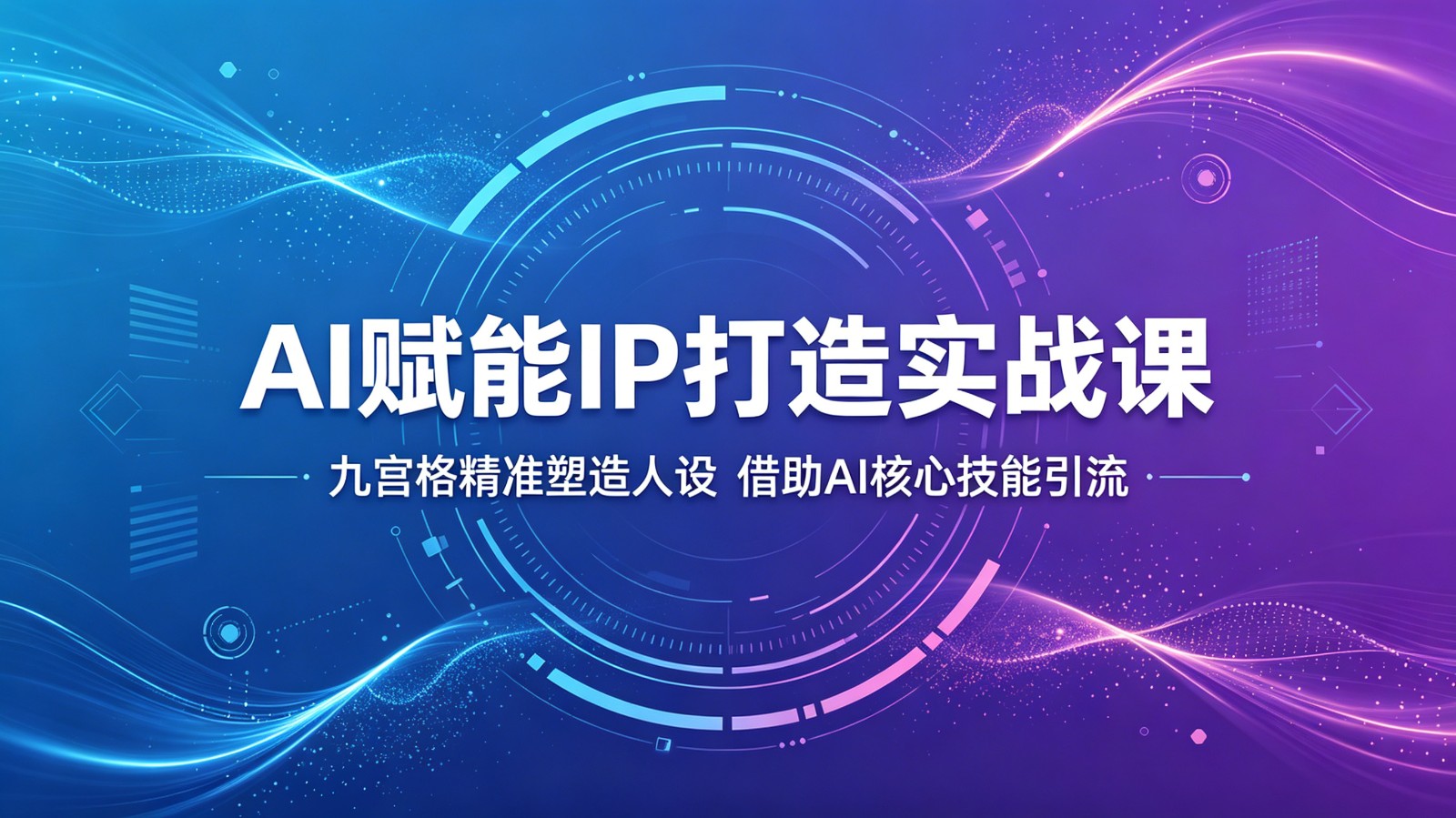 AI赋能IP打造实战课：九宫格精准塑造人设，借助AI核心技能引流-KJ分享
