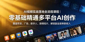 AI视频实战落地全流程课程｜零基础精通多平台AI创作，覆盖带货、广告、数字人、剧情短片，解锁副业接单新收入-KJ分享