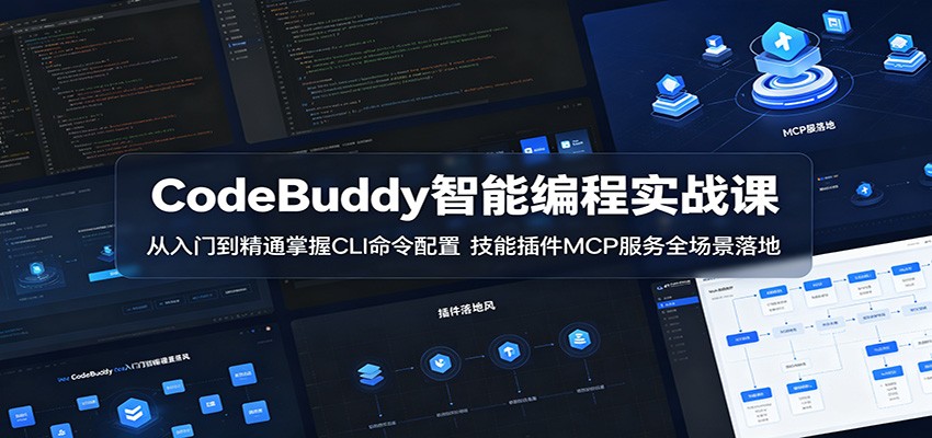CodeBuddy智能编程实战课:从入门到精通掌握CLI命令配置,技能插件MCP服务全场景落地-KJ分享