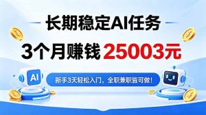 3个月收入25003元，长期稳定Ai任务，新手3天入门 全民可做！-KJ分享