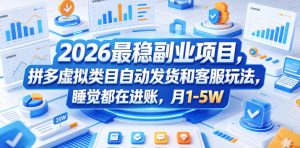 2026最稳副业项目，拼多多虚拟类目自动发货和客服玩法，睡觉都在进账，月1-5W【揭秘】-KJ分享