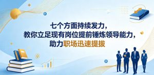 付费文章：七个方面持续发力，教你立足现有岗位提前锤炼领导能力，助力职场迅速提拔-KJ分享
