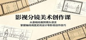 影视分镜美术创作课:从基础绘画到镜头语言,掌握轴线调度武戏设计等影视创作技巧-KJ分享