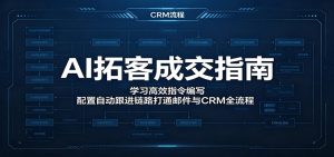AI拓客成交指南:学习高效指令编写,配置自动跟进链路打通邮件与CRM全流程-KJ分享